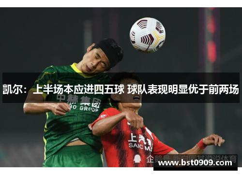 凯尔：上半场本应进四五球 球队表现明显优于前两场